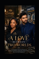 A LOVE BETWEEN TWO WORLDS VOL 1: A Contemporary Interracial Romance of Healing, Long Distance, Family Duty, Honest Choices, and a Love Worth Fighting For B0H9M73BYM Book Cover