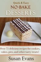 Quick & Easy No-Bake Desserts Cookbook: Over 75 Delicious Recipes for Cookies, Cakes, Pies, and Other Tasty Treats! 1532831749 Book Cover