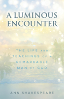 Luminous Encounter : The Life and Writings of a Remarkable Man of God 1632695820 Book Cover