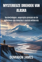 Mysterieuze driehoek van Alaska: Verdwijningen, ongerepte grenzen en de geheimen van Amerika's laatste wildernis (Dutch Edition) B0FRYT2967 Book Cover