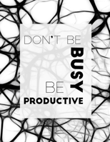 Notebook: Don't Be Busy, Be Productive: ‘The way to get started is to quit talking and begin doing’ 1675210047 Book Cover