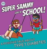Super Sammy Goes To School: A Positive Tale About Type 1 Diabetes (Inspiring Type 1 Diabetes Books for Kids) 1991188595 Book Cover