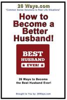 How to Become a Better Husband: 26 Ways to Become the Best Husband Ever! (Volume 8) 1505534224 Book Cover