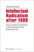Intellectual Radicalism After 1989: Crisis and Re-Orientation in the British and the American Left 3837634183 Book Cover