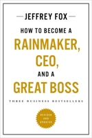 How to Become a Rainmaker, CEO, and a Great Boss: Three Business Bestsellers 0306831236 Book Cover