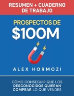 Prospectos de $100M Resumen y cuaderno de trabajo: Cómo conseguir que los desconocidos quieran comprar lo que vendes (Acquisition.com $100M Series) (Spanish Edition) 196334930X Book Cover