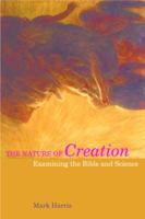 The Nature of Creation: Examining the Bible and Science 1844657256 Book Cover