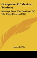 Occupation Of Mexican Territory: Message From The President Of The United States 1120659825 Book Cover