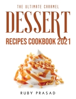 The Ultimate Caramel Dessert Recipes Cookbook 2021 1008929999 Book Cover