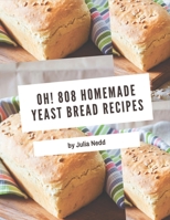 Oh! 808 Homemade Yeast Bread Recipes: Keep Calm and Try Homemade Yeast Bread Cookbook B08L4F412M Book Cover