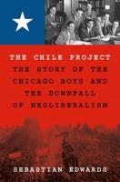 The Chile Project: The Story of the Chicago Boys and the Downfall of Neoliberalism 069120862X Book Cover