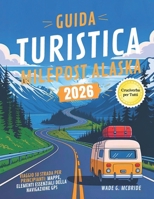 Guida Turistica Milepost Alaska 2026: Viaggio su Strada per Principianti: Mappe, Elementi Essenziali Della Navigazione GPS B0FWLXRGTK Book Cover