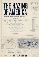 The Hazing of America: Engineering America’s UFO Belief, 1942–2026 B0HD5NV4PC Book Cover