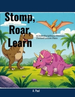 Stomp, Roar, Learn! 10 Interdisciplinary Dinosaur-Themed Lesson Plans 1300613653 Book Cover