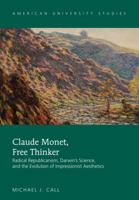 Claude Monet, Free Thinker: Radical Republicanism, Darwin's Science, and the Evolution of Impressionist Aesthetics 1433130807 Book Cover