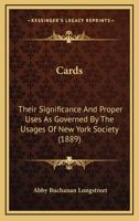 Cards: Their Significance And Proper Uses As Governed By The Usages Of New York Society 3337714757 Book Cover