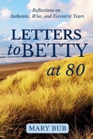 Letters to Betty at 80: Reflection on Authentic, Wise, and Eccentric Years 1954493983 Book Cover