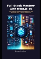 Full-Stack Mastery with Next.js 15: The Complete Guide to Building Modern Web Apps with Next.js 15 and React.js 19 B0FL16D7DH Book Cover