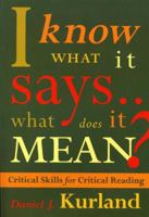 I Know What It Says...What Does It Mean? Critical Skills for Critical Reading 0534244866 Book Cover