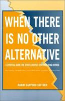 When There Is No Other Alternative: A Spiritual Guide for Jewish Couples Contemplating Divorce 0807406465 Book Cover
