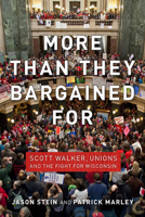 More than They Bargained For: Scott Walker, Unions, and the Fight for Wisconsin 029929384X Book Cover