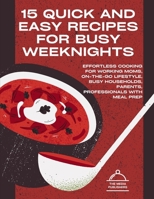 15 Quick and Easy Recipes for Busy Weeknights: Effortless Cooking For Working Moms, on-the-go Lifestyle, Busy Households Parents Professionals with Mi B0CVQ97LWD Book Cover