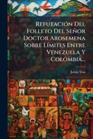 Refutación Del Folleto Del Señor Doctor Arosemena Sobre Límites Entre Venezuela Y Colombia... 1276324693 Book Cover