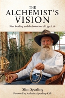 The Alchemist's Vision: Slim Spurling and the Evolution of Light-Life 1067472347 Book Cover
