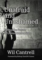Unafraid and Unashamed: Facing the Future of United Methodism 0998754609 Book Cover