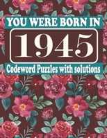 You Were Born in 1945 : Codeword Puzzle Book: Codeword Games for Puzzle Fans & Exciting Codeword Puzzle Book for Adults With Solutions B09CRW996X Book Cover