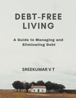 Debt-Free Living: A Guide to Managing and Eliminating Debt B0CWJ5SFZ3 Book Cover