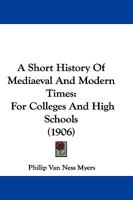 A Short History of Medieval and Modern Times for Colleges and High Schools (Classic Reprint) 1357445792 Book Cover