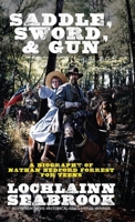 Saddle, Sword, and Gun: A Biography of Nathan Bedford Forrest for Teens 0985863269 Book Cover