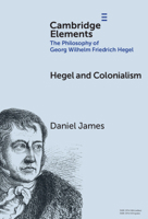 Hegel and Colonialism (Elements in the Philosophy of Georg Wilhelm Friedrich Hegel) 1009587188 Book Cover