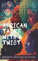 AFRICAN TALES WITH A TWIST: Bite-Sized Fables Full of Flavour! 1037002008 Book Cover