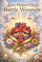 Love Helped Heal Battle Wounds B0GM1XG2S2 Book Cover