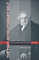 The Post-Revolutionary Self: Politics and Psyche in France, 1750-1850 0674027698 Book Cover