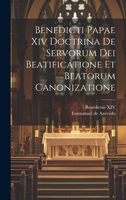 Benedicti Papae Xiv Doctrina De Servorum Dei Beatificatione Et Beatorum Canonizatione (Italian Edition) 1019653434 Book Cover