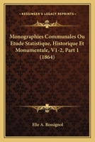 Monographies Communales Ou Etude Statistique, Historique Et Monumentale, V1-2, Part 1 (1864) 1168498643 Book Cover