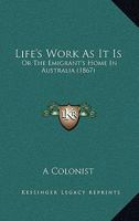 Life's Work As It Is: Or The Emigrant's Home In Australia 1437077943 Book Cover