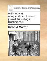 Artis logicæ compendium. In usum juventutis collegii Dubliniensis. 1171381743 Book Cover