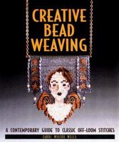 Creative Bead Weaving: A Contemporary Guide To Classic Off-Loom Stitches 1887374051 Book Cover