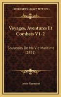 Voyages, Aventures Et Combats V1-2: Souvenirs De Ma Vie Maritime (1851) 1160760160 Book Cover