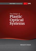 The Design Of Plastic Optical Systems (Spie Tutorial Text Vol. Tt80) 0819472409 Book Cover