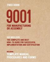 9001 for Manufacturing or Assembly: ISO 9001:2015 The complete and best how-to guide for successful implementation and certification Including template manual, procedures and forms 0995678502 Book Cover