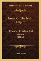 Heroes of the Indian Empire; Or, Storie of Valour and Victory 1165483580 Book Cover