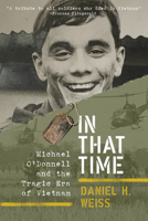 In That Time: Michael O'Donnell and the Tragic Era of Vietnam 154177390X Book Cover
