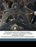 Osterreichische Verwaltungs-Reformen: Sechs Vortrage in Der Wiener Freien Staatswissenschaftlichen Vereinigung 1172150656 Book Cover