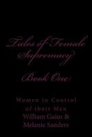 Tales of Female Supremacy - Book One: Women in Control of their Men 1499511574 Book Cover