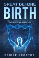 Great Before Birth: How To Harness God's DNA For An Extraordinary Life 0983261121 Book Cover